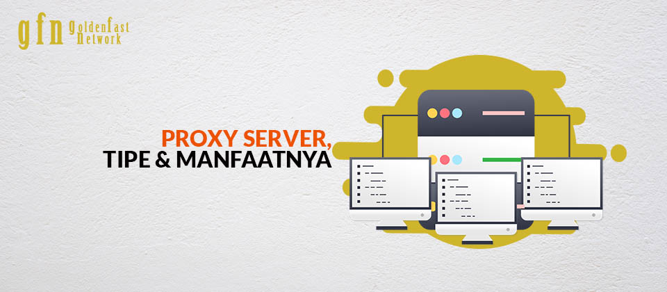 Mengenal Proxy Server, Tipe, dan Manfaatnya