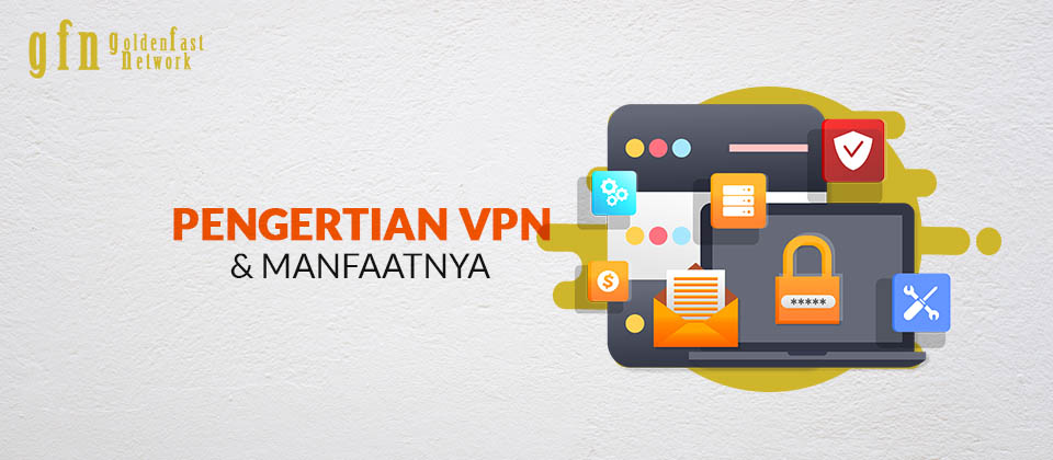 Apa Itu VPN dan Apa Saja Manfaatnya