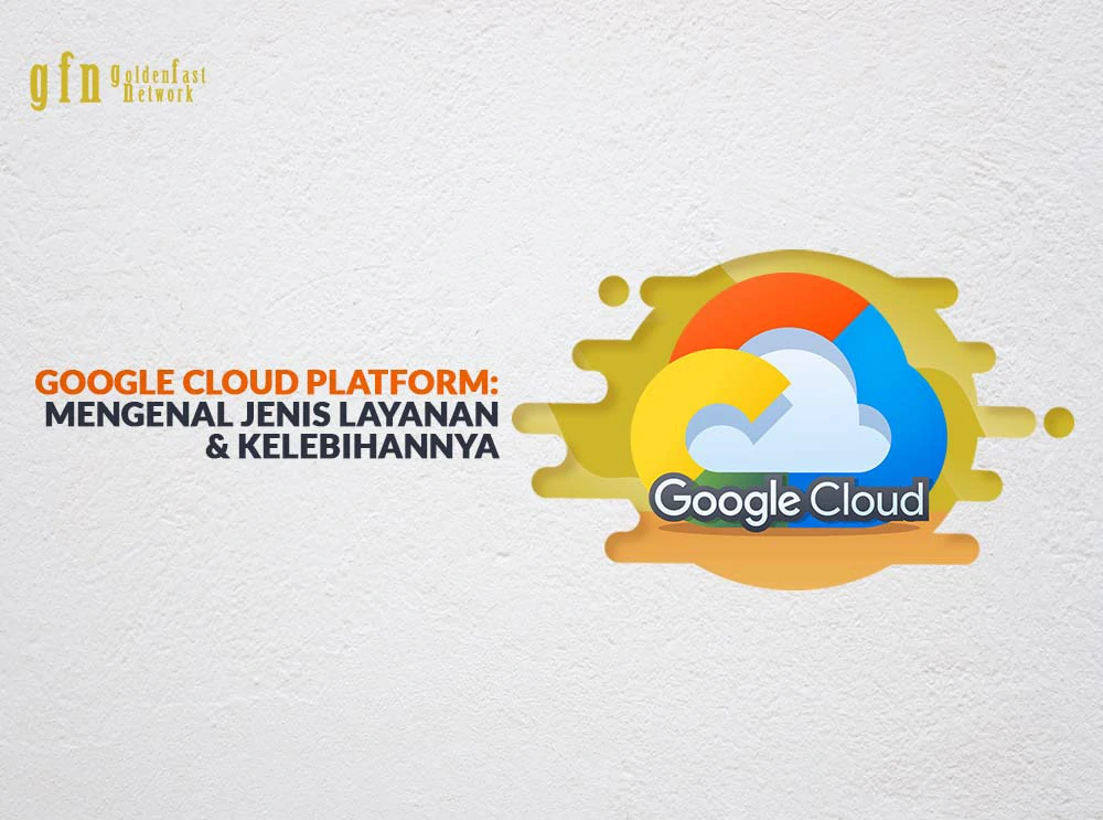 Google Cloud Platform - Mengenal Jenis Layanan & Kelebihannya