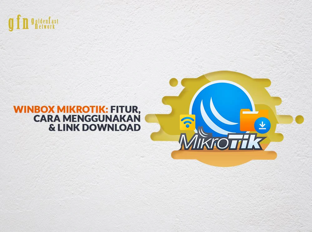 Winbox Mikrotik Fitur-fitur, Cara Menggunakan & Link Download